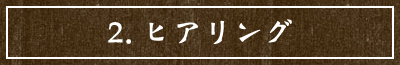 2.ヒアリング